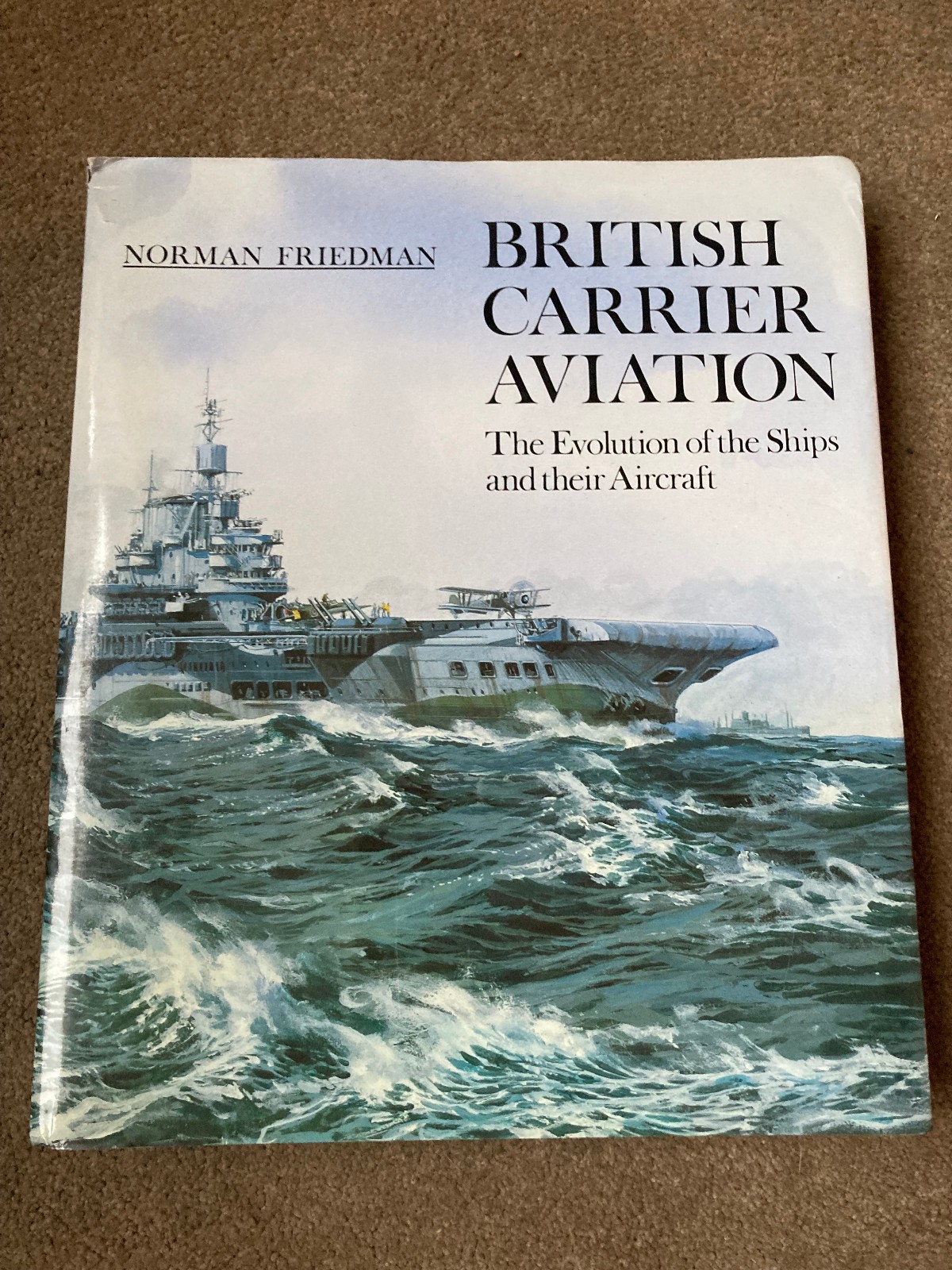 British Carrier Aviation : Evolution of the Ships by Norman Friedman