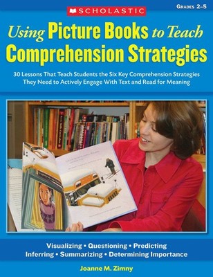 Using Picture Books to Teach Comprehension Strategies: 30 Lessons That Teach...