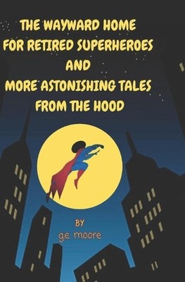 The Wayward Home For Retired Superheroes: Updated Edition by G.E. Moore Paperbac