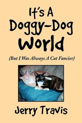 It's a Doggy-Dog World: But I Was Always A Cat Fancier by Jerry Travis (English)