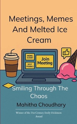 Meetings, Memes And Melted Ice Cream-Smiling Through The Chaos by Mahitha Choudh
