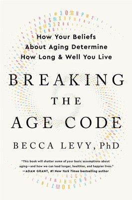 Breaking the Age Code: How Your Beliefs About Aging Determine How Long and W...