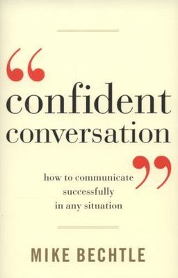 Confident Conversation : How to Communicate Successfully in Any Situation by...