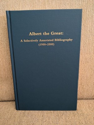 Albert the Great: Selectively Annotated Bibliography 1900-2000 | 2004 HC