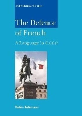 Robin Adamson The Defence of French (Hardback) Multilingual Matters