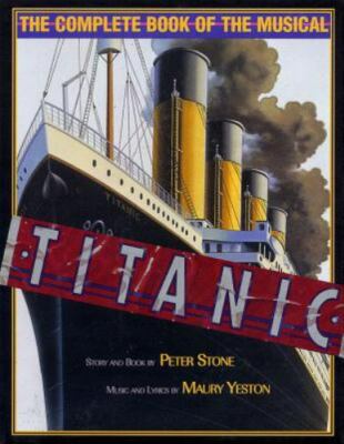 Titanic: The Complete Book of the Broadway Musical (Applause Books) by Stone