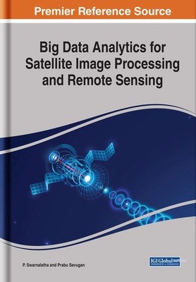 Big Data Analytics for Satellite Image Processing and Remote Sensing by P. Swarn