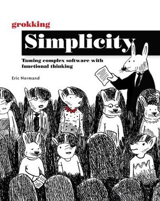 Grokking Simplicity: Taming Complex Software with Functional Thinking by Eric No