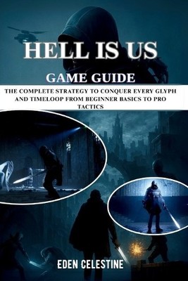 Hell Is Us Game Guide: The Complete Strategy to Conquer Every Glyph and Time ...