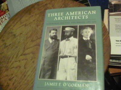 Three American Architects : Richardson, Sullivan, and Wright, 1865-1915 by James