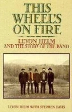 This Wheel's on Fire: Levon Helm and the Story of the Band - Paperback - GOOD