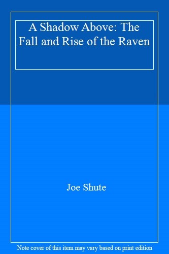 A Shadow Above: The Fall and Rise of the Raven,Joe Shute- 978147