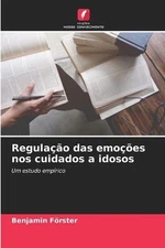 Regulao das emoes nos cuidados a idosos by Benjamin F?rster (Portuguese) Paperba