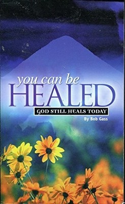 You Can be Healed: God Still Heals Today by Gass, Bob 1931727082 FREE Shipping