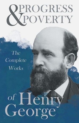 Progress and Poverty - The Complete Works of Henry George | Henry George