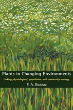Bazzaz - Plants in Changing Environments  Linking Physiological Popul - X555z