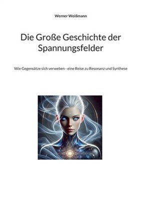 Die Gro�e Geschichte der Spannungsfelder: Wie Gegens�tze sich verweben - eine Re