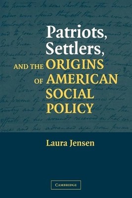 Patriots, Settlers, and the Origins of American Social Policy... - 9780521524261