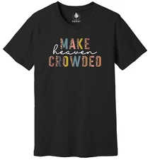 Christian T-Shirts, Make Heaven Crowded Shirt, Jesus Shirt, Faith Shirt