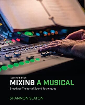 Mixing a Musical: Broadway Theatrical Sound Techniques Shannon Slaton New Book