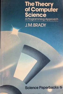 Theory of Computer Science: A Programming Approach Brady, Jules M.: