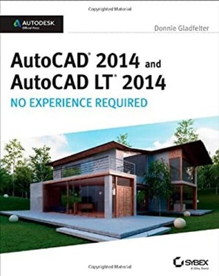 AutoCAD 2014 and AutoCAD LT 2014 : No Experience Required Donnie