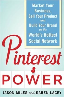 Pinterest Power: Market Your Business, Sell Your Product, and Build Your Brand o