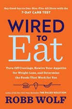 Wired to Eat: Turn Off Cravings, Rewire Your Appetite for Weight Loss, and D...