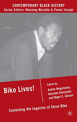 Biko Lives!: Contesting the Legacies of Steve Biko -  NEW N. Gibson, A. A 2008
