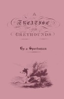 Anon | A Treatise On Greyhounds With Observations On The Treatment &...