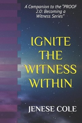 Ignite the Witness Within: A Companion to the ''PROOF 2.0: Becoming a Witness'' Se