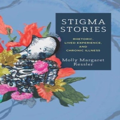 Stigma Stories Rhetoric Lived Experience and Chronic Illness Moll