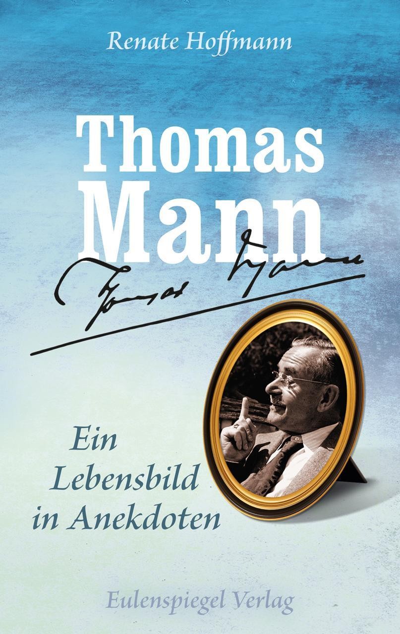 Thomas Mann - Ein Lebensbild in Anekdoten Renate Hoffmann