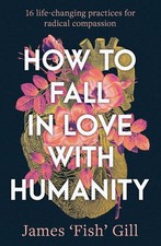 Cómo enamorarse de la humanidad: 16 prácticas que cambian la vida de los compas radicales