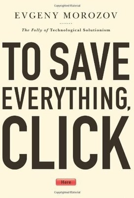 To Save Everything, Click Here: The Folly of Technological Buch PublicAffairs