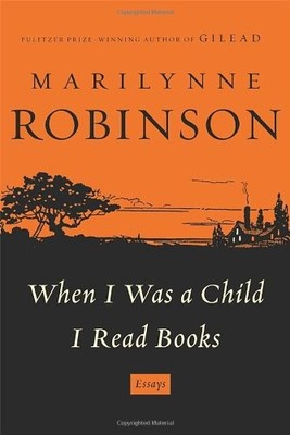 When I Was a Child I Read Books: Essays by Robinson, Marilynne