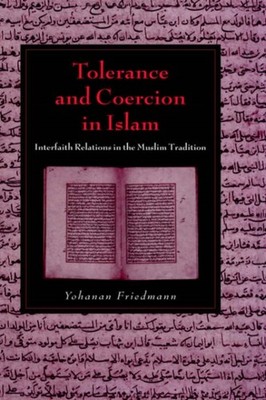 Friedmann - Tolerance and Coercion in Islam  Interfaith Relations in t - G555z
