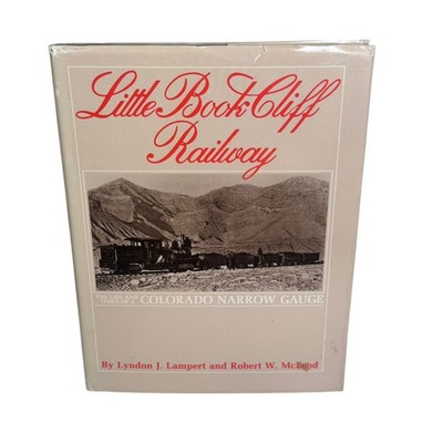 Little Book Cliff Railway: The Life and Times of a Colorado Narrow Gauge Trains