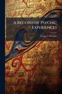 A Record of Psychic Experiences by George F. Goerner Paperback Book
