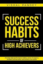 Success Habits of High Achievers: Develop High Performance Habits, Sense of U...