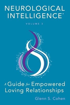 Neurological Intelligence: Volume 3: A Guide for Empowered Loving Relationships 