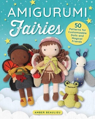 Amigurumi Fairies: 50 Patterns for Customizable Dolls and Magical Friends by Amb
