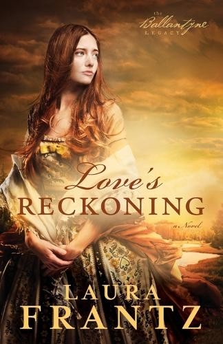 Love`s Reckoning  A Novel by Laura Frantz - 9780800720414