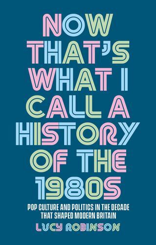 Now That's What I Call a History of The 1980s : Pop Culture and Politics in ...