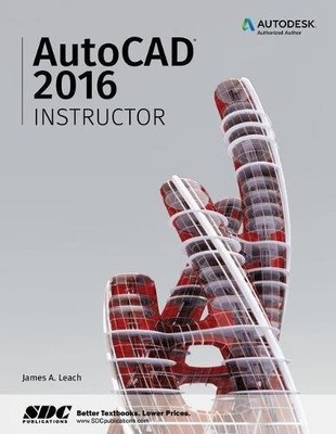 Autocad Instructor 2016: A Student Guide for In-depth Coverage of Autocad's ...