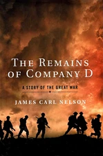 THE REMAINS OF COMPANY D: A Story of the Great War by James Nelson 2009 HC 1Ed/1