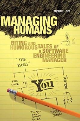 Managing Humans: Biting and Humorous Tales of a Software Enginee
