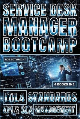 Service Desk Manager Bootcamp: ITIL 4 Standards, KPI & SLA Management by Rob Bot
