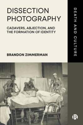 Dissection Photography: Cadavers, Abjection, and the Formation of Identity: New