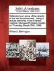 Reflections on Some of the Results of the Late American War: Being a Lecture Delivered in the Friends' Institute, Molesworth-Street, Dublin, on Thursday, March 29th, 1866. by William L Barrington (Paperback / softback, 2012)